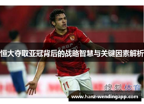 恒大夺取亚冠背后的战略智慧与关键因素解析