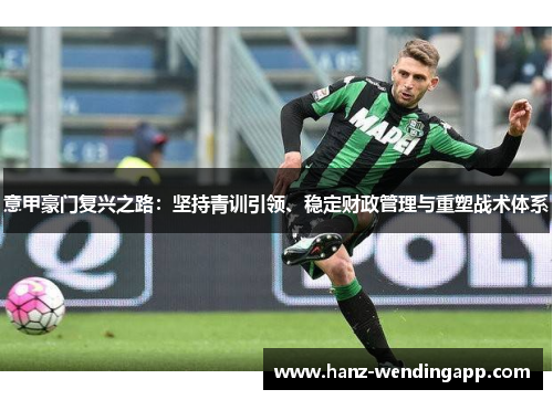 意甲豪门复兴之路：坚持青训引领、稳定财政管理与重塑战术体系