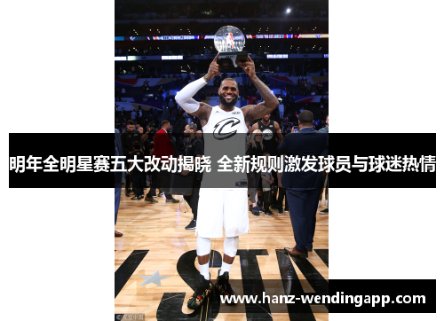 明年全明星赛五大改动揭晓 全新规则激发球员与球迷热情
