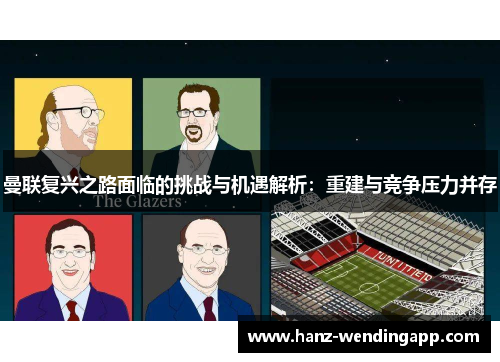 曼联复兴之路面临的挑战与机遇解析：重建与竞争压力并存