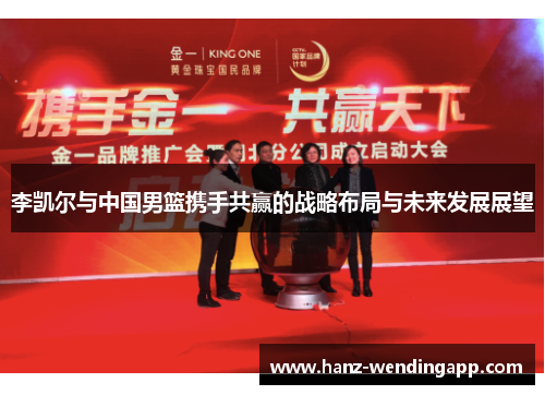 李凯尔与中国男篮携手共赢的战略布局与未来发展展望