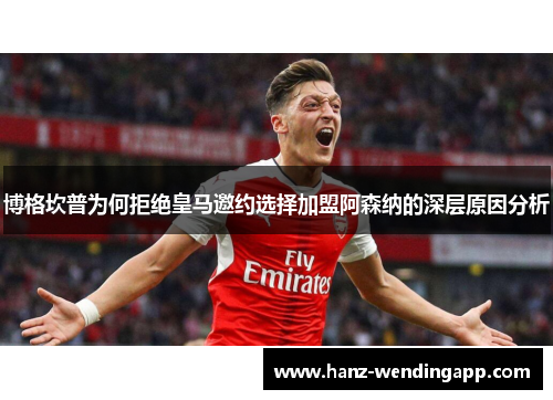 博格坎普为何拒绝皇马邀约选择加盟阿森纳的深层原因分析