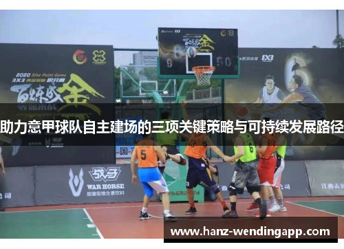 助力意甲球队自主建场的三项关键策略与可持续发展路径