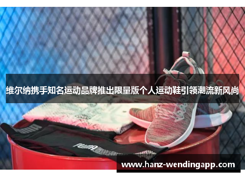 维尔纳携手知名运动品牌推出限量版个人运动鞋引领潮流新风尚